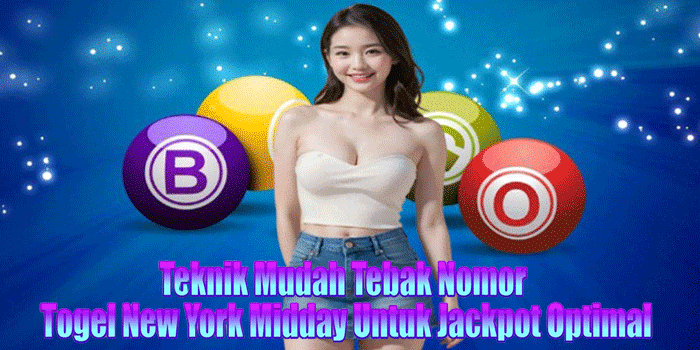 Teknik Mudah Tebak Nomor Togel New York Midday Untuk Jackpot Optimal