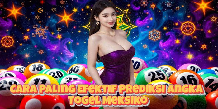 Cara Paling Efektif Prediksi Angka Togel Meksiko