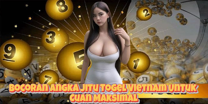 Bocoran Angka Jitu Togel Vietnam Untuk Cuan Maksimal