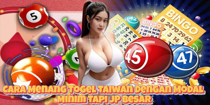 Cara Menang Togel Taiwan Dengan Modal Minim Tapi JP Besar